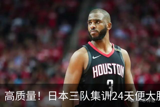 高质量！日本三队集训24天便大胜中国男篮，亚运开始前只练8天